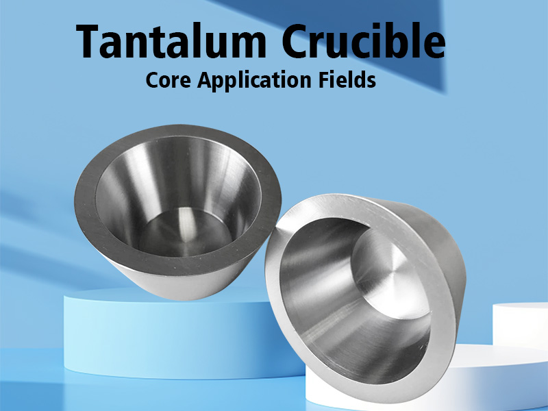 Tantalum Crucible Core Application Fields 02